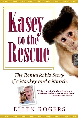 Kasey to the Rescue: The Remarkable Story of a Monkey and a Miracle - Rogers, Ellen