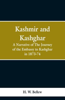 Kashmir and Kashgar: A narrative of the journey of the embassy to Kashgar in 1873-74 - Bellew, H W