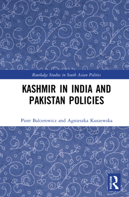 Kashmir in India and Pakistan Policies - Balcerowicz, Piotr, and Kuszewska, Agnieszka