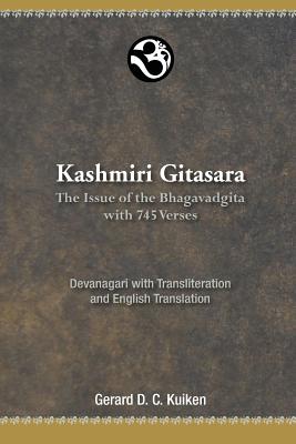 Kashmiri Gitasara: The Issue of the Bhagavadgita with 745 Verses - Kuiken, Gerard DC