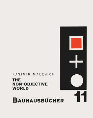 Kasimir Malevich: The Non-Objective World: Bauhausbcher 11 - Malevich, Kazimir, and Gropius, Walter (Editor), and Moholy-Nagy, Lszl (Editor)