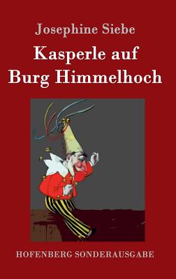 Kasperle auf Burg Himmelhoch - Siebe, Josephine