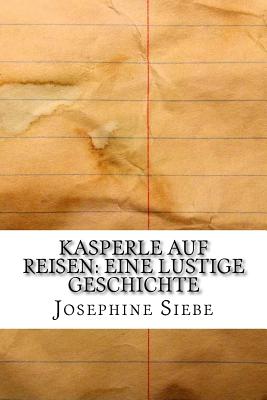 Kasperle Auf Reisen: Eine Lustige Geschichte - Siebe, Josephine