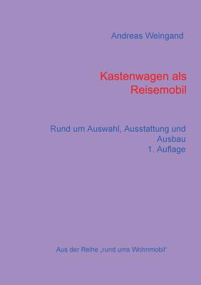 Kastenwagen als Reisemobil: rund um Auswahl, Ausstattung und Ausbau - Weingand, Andreas