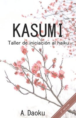 Kasumi: Taller de iniciacin al haiku - Ramrez Pedrosa, Antonio Jess (Editor), and Gonzlez Ruiz, Andrea (Contributions by), and Daoku, A