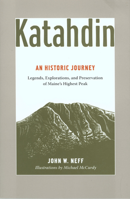 Katahdin: An Historic Journey - Legends, Exploration, and Preservation of Maine's Highest Peak - Neff, John, and Caverley, Buzz (Foreword by)