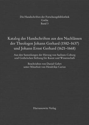 Katalog Der Handschriften Aus Den Nachlassen Der Theologen Johann Gerhard (1582-1637) Und Johann Ernst Gerhard (1621-1668): Aus Den Sammlungen Der Herzog Von Sachsen-Coburg Und Gothaschen Stiftung Fur Kunst Und Wissenschaft - Gehrt, Daniel (Adapted by)