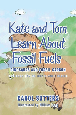 Kate and Tom Learn About Fossil Fuels: Dinosaurs and Fossil Carbon - Sutters, Carol