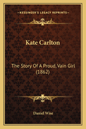 Kate Carlton: The Story of a Proud, Vain Girl (1862)