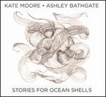 Kate Moore: Stories for Ocean Shells