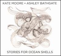 Kate Moore: Stories for Ocean Shells - Ashley Bathgate (cello)