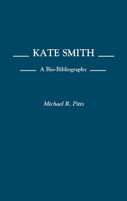 Kate Smith: A Bio-Bibliography - Pitts, Michael R