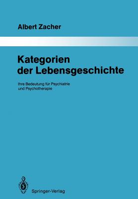 Kategorien Der Lebensgeschichte: Ihre Bedeutung Fr Psychiatrie Und Psychotherapie - Zacher, Albert, and Wyss, Dieter (Foreword by)