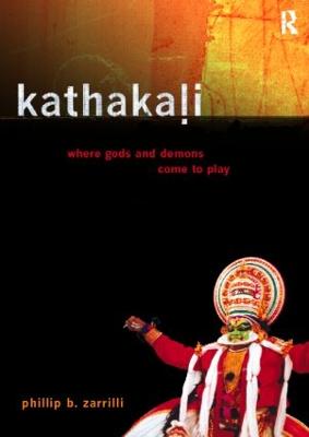 Kathakali Dance-Drama: Where Gods and Demons Come to Play - Zarrilli, Phillip