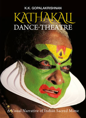 Kathakali Dance-Theatre: A Visual Narrative of Indian Sacred Mime - Gopalakrishnan, K K