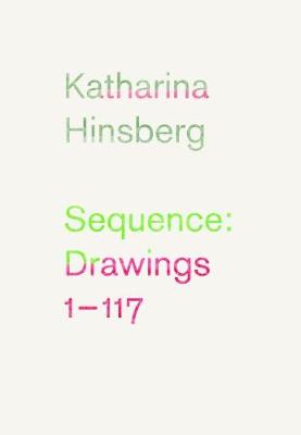Katharina Hinsberg: Sequence: Drawings 1-117 - Kienbaum, Jochen (Editor)