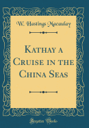 Kathay a Cruise in the China Seas (Classic Reprint)