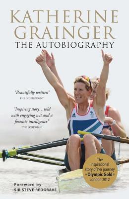 Katherine Grainger: The Autobiography - Grainger, Katherine, and Redgrave, Sir Steve (Foreword by)