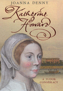 Katherine Howard: A Tudor Conspiracy - Denny, Joanna