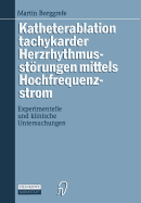 Katheterablation Tachykarder Herzrhythmusstorungen Mittels Hochfrequenzstrom: Experimentelle Und Klinische Untersuchungen