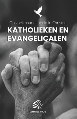 Katholieken en Evangelicalen: Op zoek naar eenheid in Christus - Aiolfe, Domingos