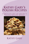 Kathy Gary's Polish Recipes: Complete Set of Kathy's Polish Recipe Books