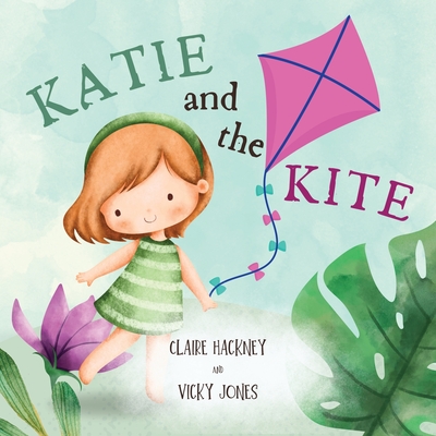 Katie And The Kite: Cute Picture Book Story For Children Learning About Friendship, Kindness and Resilience. Perfect For Kids Ages 3-5 Years. - Hackney, Claire, and Jones, Vicky