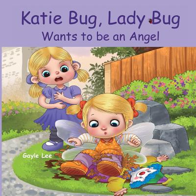 Katie Bug, Lady Bug Wants to be an Angel: Children's Book: A Funny, Rhyming Bedtime Story - Picture Book/Beginner Reader About Being a Good Person. Ages 3-5. Part of the "Katie Bug, Lady Bug" Series - Lee, Gayle