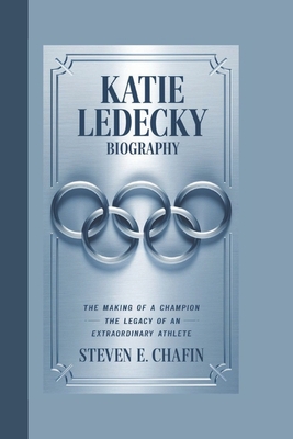 Katie Ledecky Biography: The Making of a Champion - The Legacy of an Extraordinary Athlete - E Chafin, Steven