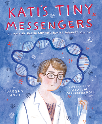 Kati's Tiny Messengers: Dr. Katalin Karik and the Battle Against Covid-19 - Hoyt, Megan