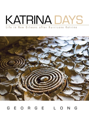 Katrina Days: Life in New Orleans After Hurricane Katrina - Long, George
