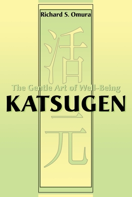 Katsugen: The Gentle Art of Well-Being - Omura, Richard S