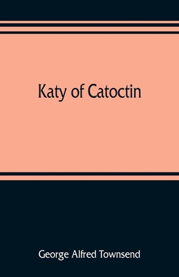 Katy of Catoctin: or, the chain-breakers, a national romance - Alfred Townsend, George