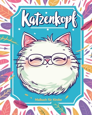 Katzenkopf - Malbuch f?r Kinder: Entspannendes Katzen-Ausmalbuch mit herausnehmbaren Seiten f?r Jungen, M?dchen - Wath, Polly