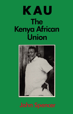 Kau: The Kenya African Union - Spencer, John