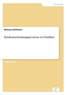 Kaufentscheidungsprozesse in Familien - Hoffmann, Michael