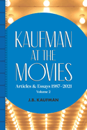 Kaufman at the Movies: Articles & Essays 1987-2021, Volume 2