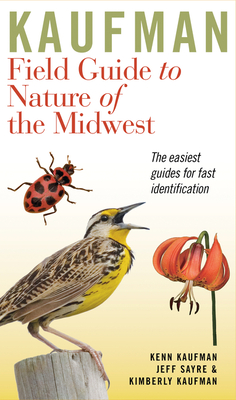 Kaufman Field Guide to Nature of the Midwest - Kaufman, Kenn, and Kaufman, Kimberly, and Sayre, Jeffrey P