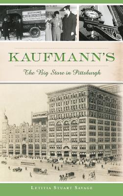 Kaufmann's: The Big Store in Pittsburgh - Savage, Letitia Stuart