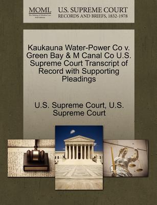 Kaukauna Water-Power Co V. Green Bay & M Canal Co U.S. Supreme Court Transcript of Record with Supporting Pleadings - U S Supreme Court (Creator)