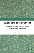 Kautilya's Arthashastra: Strategic Cultural Roots of India's Contemporary Statecraft