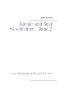 Kaviar und Sekt Geschichten - Band 2: Kurze braun-gelbe Sexgeschichten - Brown, Kelly