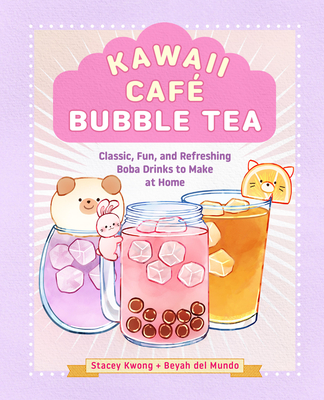 Kawaii Caf Bubble Tea: Classic, Fun, and Refreshing Boba Drinks to Make at Home - Kwong, Stacey, and del Mundo, Beyah