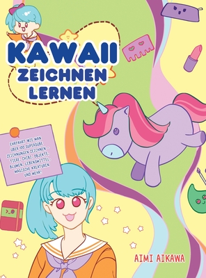 Kawaii zeichnen lernen: Ehrfahrt wie man ?ber 100 supers??e Zeichnungen zeichnen - Tiere, Chibi, Objekte, Blumen, Lebensmittel, magische Kreaturen und mehr! - Aikawa, Aimi