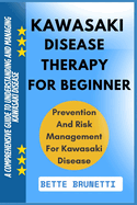 Kawasaki Disease Therapy for Beginners: A Comprehensive Guide To Understanding And Managing Kawasaki Disease