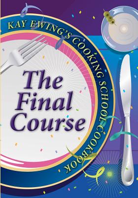 Kay Ewing's Cooking School Cookbook The Final Course - Ewing, Kay