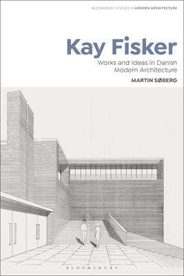 Kay Fisker: Works and Ideas in Danish Modern Architecture - Sberg, Martin, and Avermaete, Tom (Editor), and Gosseye, Janina (Editor)