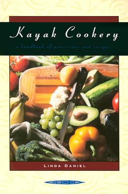Kayak Cookery: A Handbook of Provisions and Recipes - Daniel, Linda