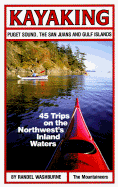 Kayaking Puget Sound, the San Juans, and Gulf Islands: 45 Trips on the Northwest's Inland Waters