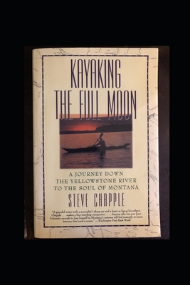 Kayaking the Full Moon: A Journey Down Montana's Yellowstone River - Chapple, Steve